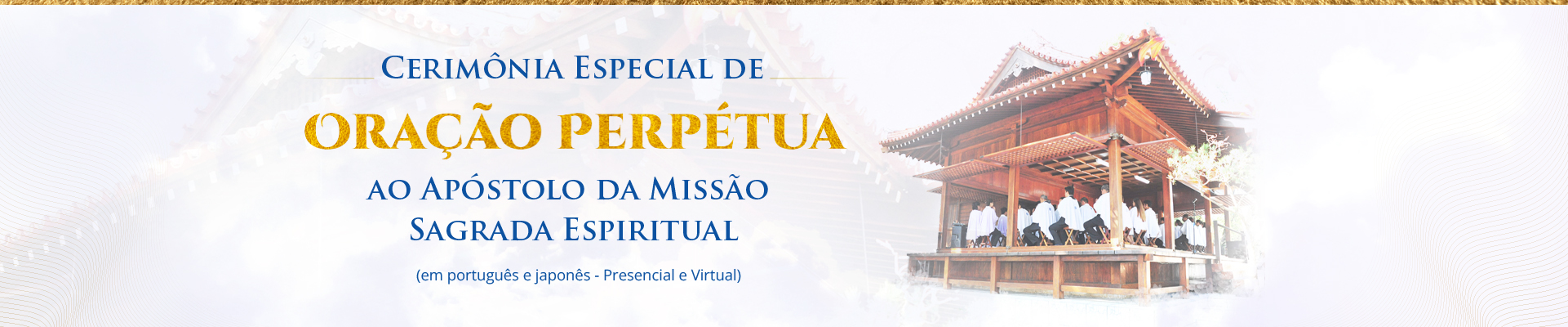 Banners Portal SNI Cerimônia Especial de Oração Perpétua Participe da Cerimônia Especial de Oração Perpétua ao Apóstolo da Missão Sagrada Espiritual (em idiomas japonês e português), nos formatos presencial na Academia Sul- Americana de Treinamento Espiritual da Seicho-No-Ie - Ibiúna (SP)  e virtual através do Canal da SEICHO-NO-IE DO BRASIL no Youtube, dia 08 de dezembro de 2024. 