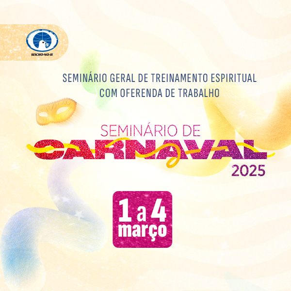 Formato mobile site 600x600 1 Seminário de Carnaval 2025 Aproveite o feriado de Carnaval de uma maneira diferente: em um ambiente de profunda espiritualidade, alegria e aprendizado. O Seminário Geral de Treinamento Espiritual com Oferenda de Trabalho é uma experiência transformadora que conecta você à sua verdadeira essência como filho(a) de Deus, proporcionando inspiração, fé e coragem para trilhar novos caminhos em sua vida. 