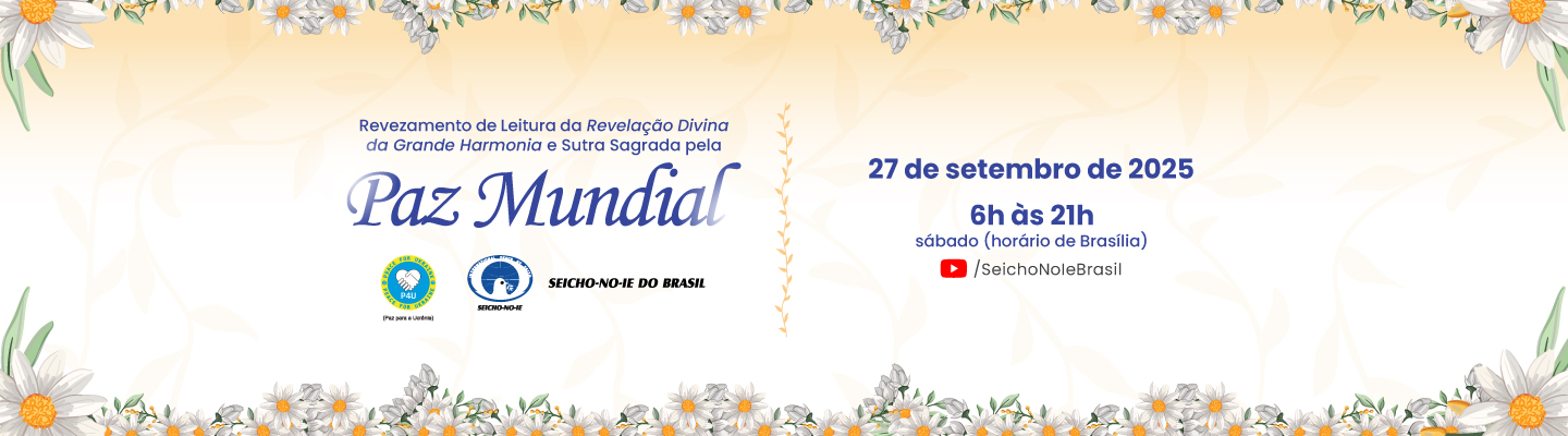 Topo Portal 1440x400 Revezamento Paz Mundial Maratona Pela Paz Mundial Primeiramente, externamos os nossos sinceros agradecimentos a todos os adeptos e a toda a liderança da SEICHO-NO-IE DO BRASIL (SNI/BR) que vem se dedicando de corpo e alma em prol da expansão do Movimento de Iluminação da Humanidade – Movimento Internacional de Paz pela Fé.