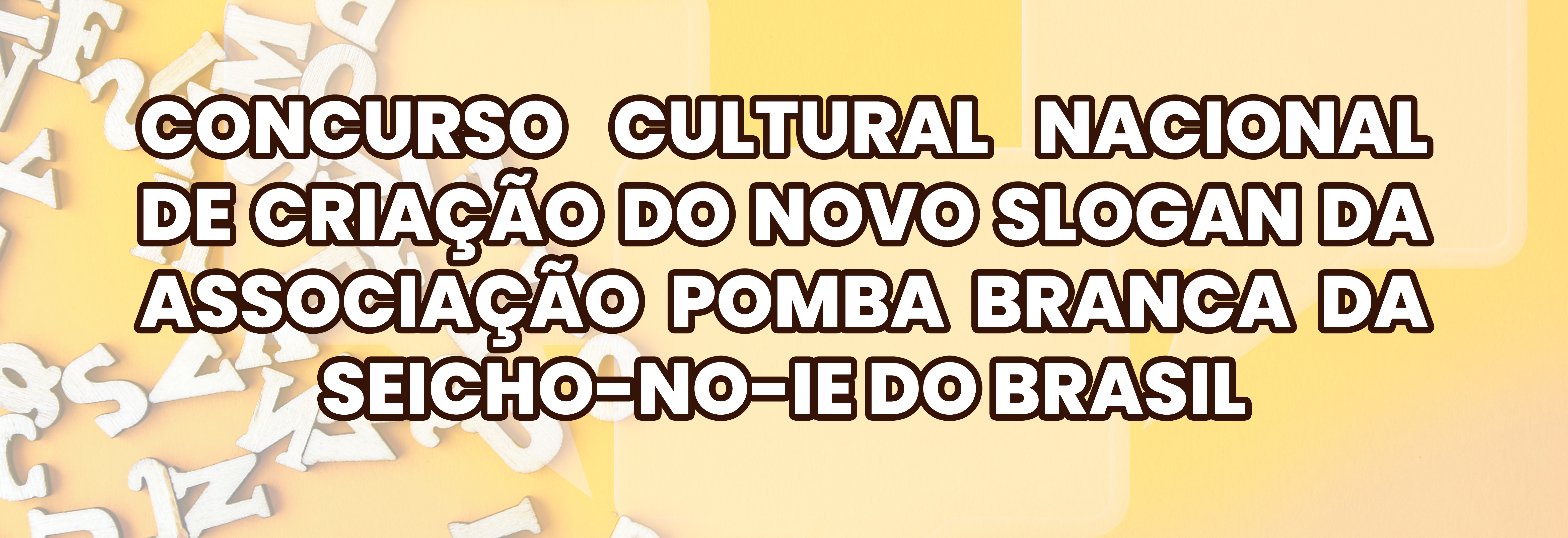Topo Site Concurso Cultural Concurso Cultural Nacional de Criação do Novo Slogan da Associação Pomba Branca da SEICHO-NO-IE DO BRASIL A Associação Pomba Branca da SEICHO-NO-IE DO BRASIL abre as inscrições para o Concurso Cultural Nacional de Criação do Novo Slogan da Associação Pomba Branca da SEICHO-NO-IE DO BRASIL. Somente poderão fazer parte do Concurso Cultural candidatas que sejam membros ativos – titulares ou beneficiários – da Missão Sagrada (público feminino). A vencedora será premiada com a participação gratuita em um Seminário da Associação Pomba Branca para Mulheres, realizado em uma das Academias de Treinamento Espiritual da SEICHO-NO-IE DO BRASIL, à escolha da participante vencedora.